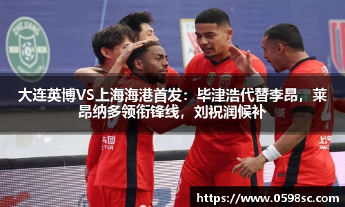 大连英博VS上海海港首发：毕津浩代替李昂，莱昂纳多领衔锋线，刘祝润候补